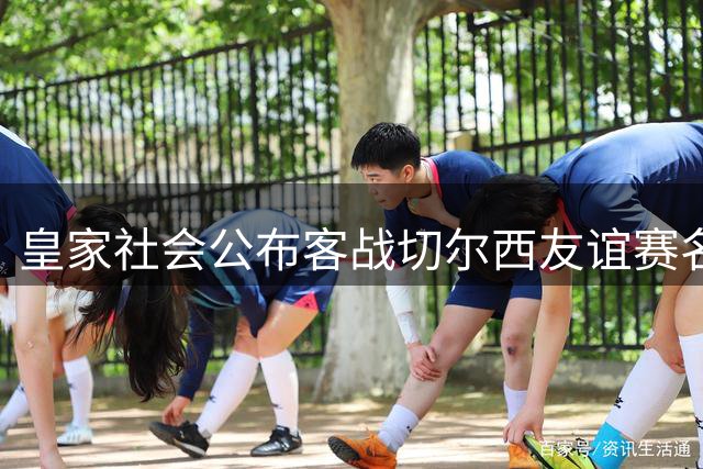 皇家社会公布客战切尔西友谊赛名单 队长伤愈归队